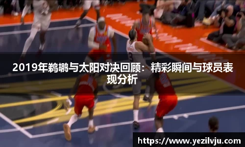 J92019年鹈鹕与太阳对决回顾：精彩瞬间与球员表现分析